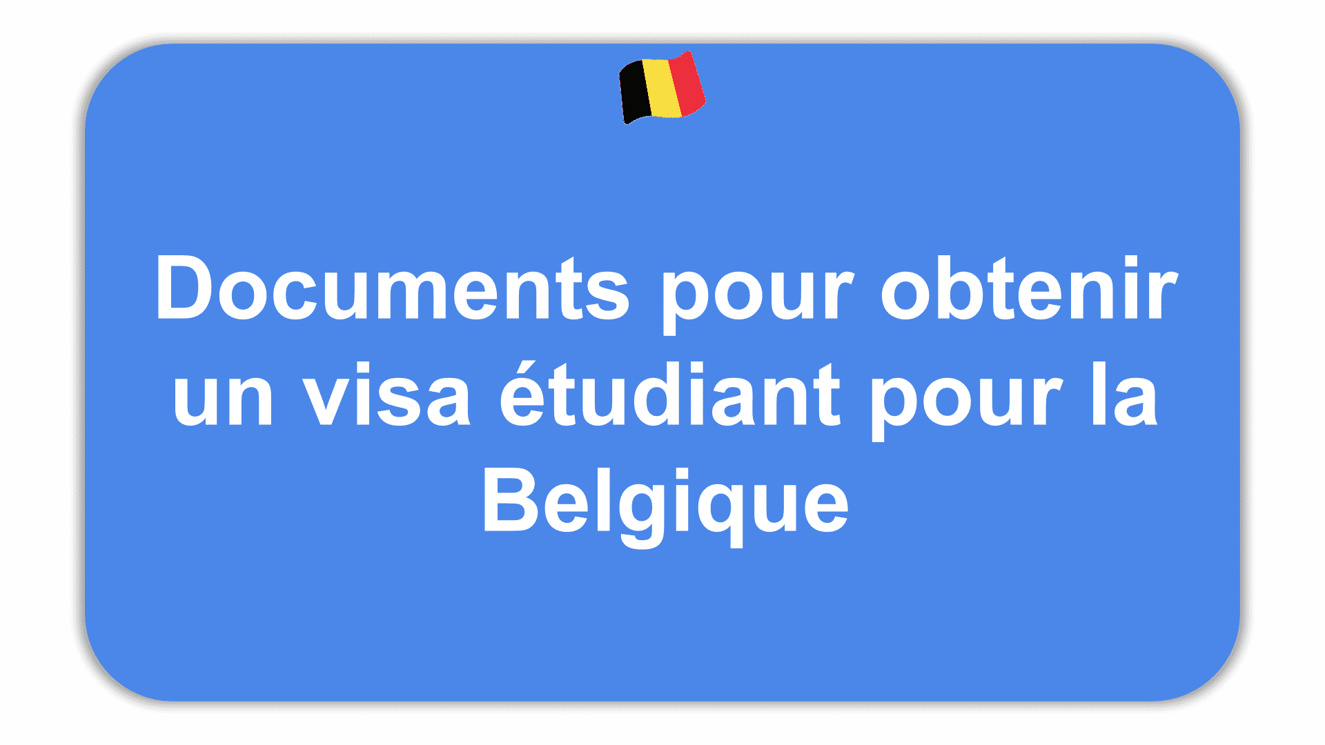 Documents pour obtenir un visa étudiant pour la Belgique