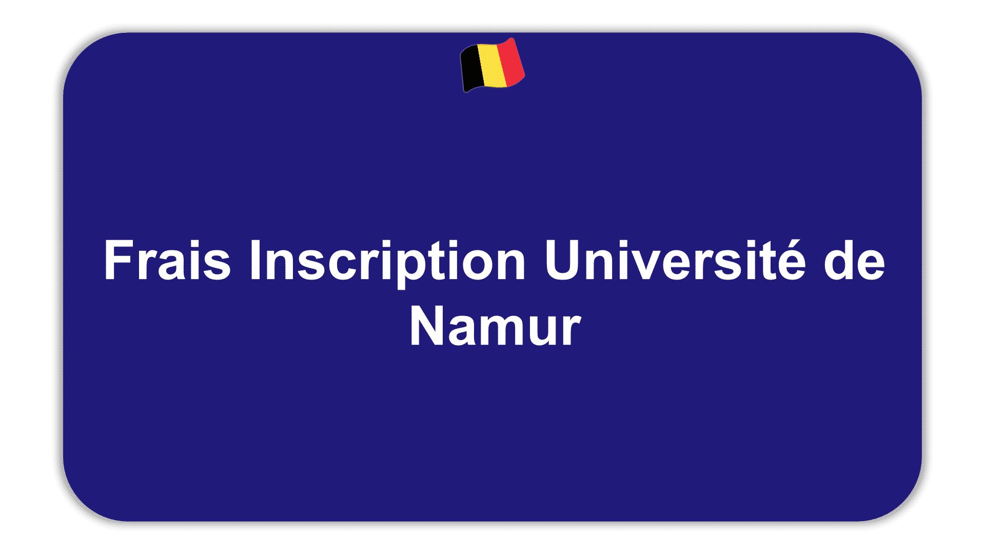 Frais Inscription Université de Namur - Etudes en Belgique