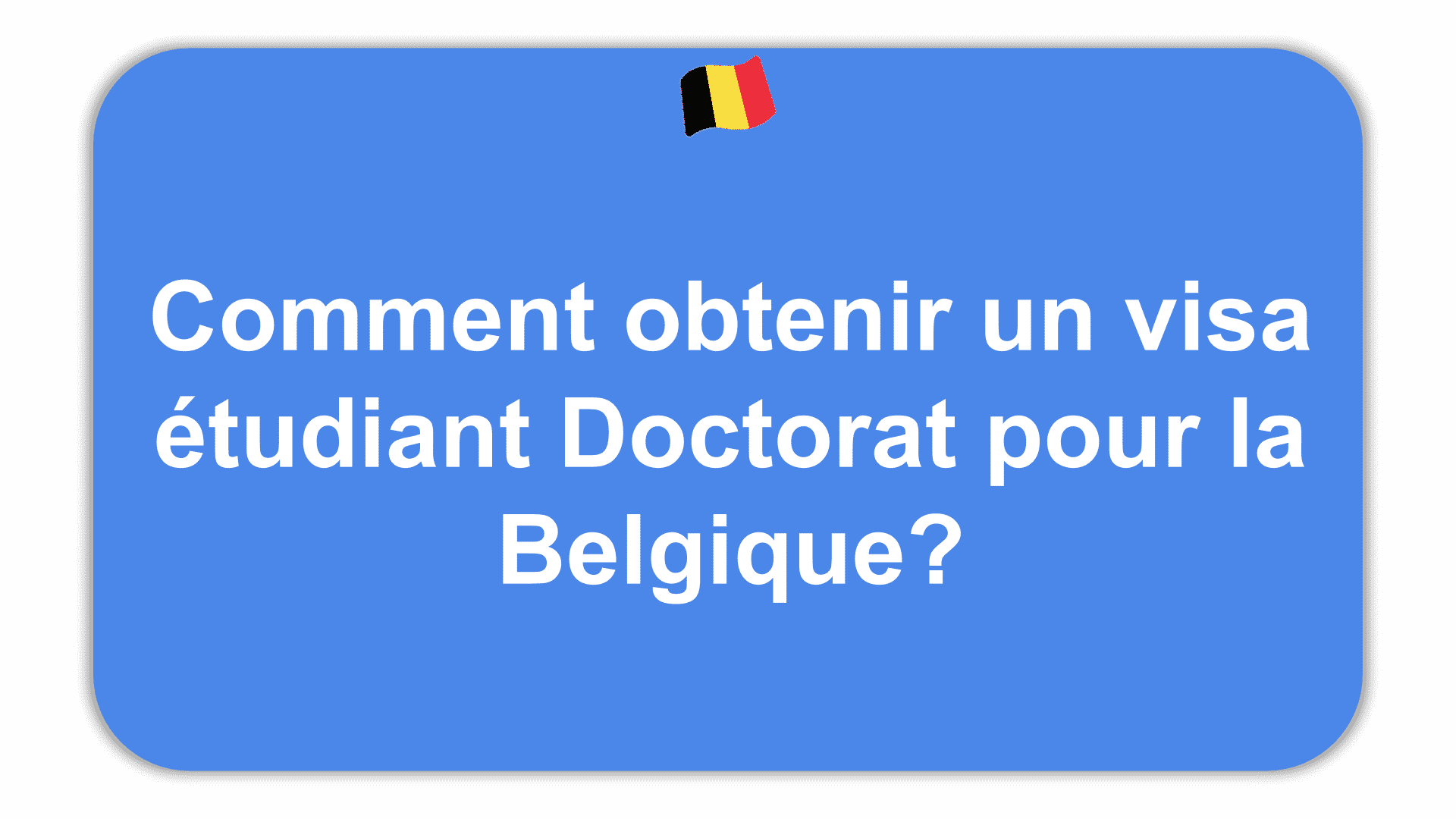 Obtenir un visa étudiant Doctorat pour la Belgique