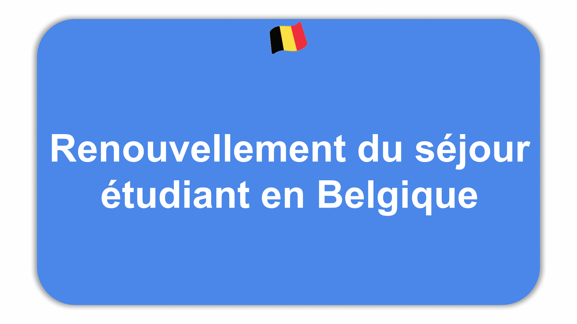 Renouvellement du séjour étudiant en Belgique
